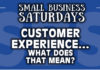 Small Business Saturdays: Customer Experience... What Does That Mean?