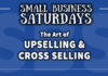 Small Business Saturdays: The Art of Upselling & Cross Selling