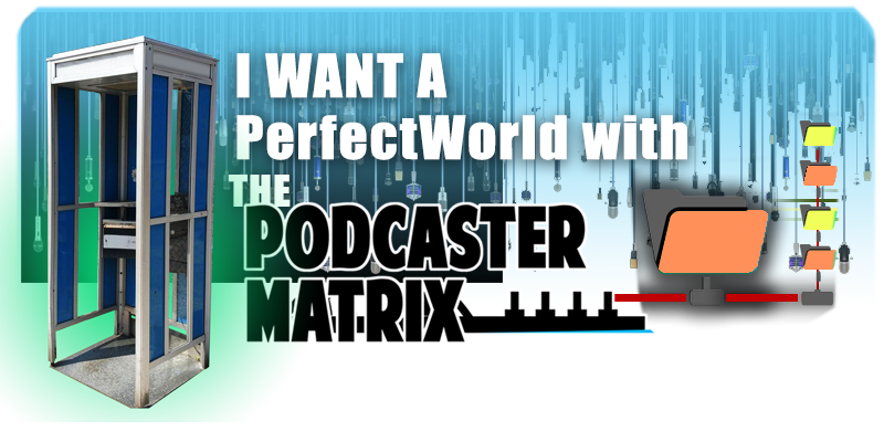 I Want a PerfectWorld with The Podcaster Matrix...