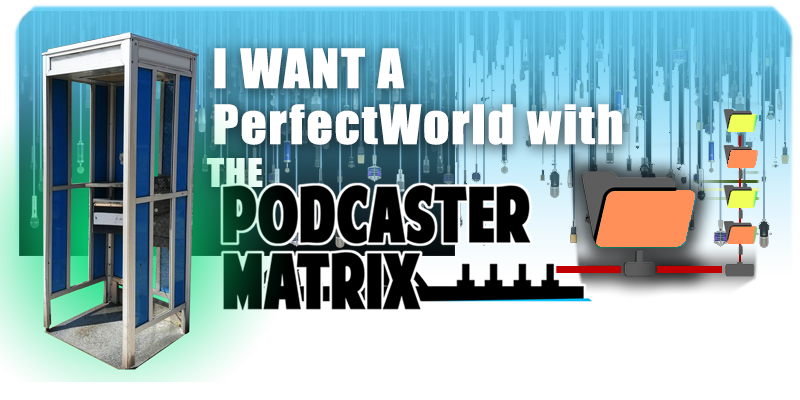 I Want a PerfectWorld with The Podcaster Matrix...