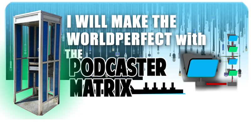 I Want to Make the WorldPerfect with The Podcaster Matrix...