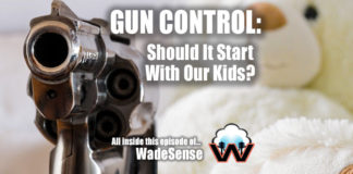 WadeSEnse: GUN CONTROL Should It Start with Our Kids?