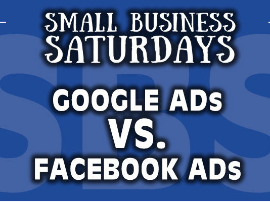 Small Business Saturdays: Google Ads VS. Facebook Ads