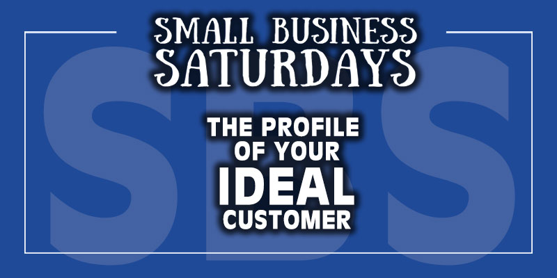 Small Business Saturdays: The Profile of Your Ideal Customer