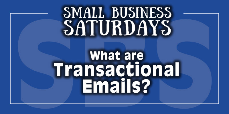 Small Business Saturdays: What are Transactional Emails?