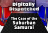 Digitally Dispatched: The Case of the Suburban Samurai...