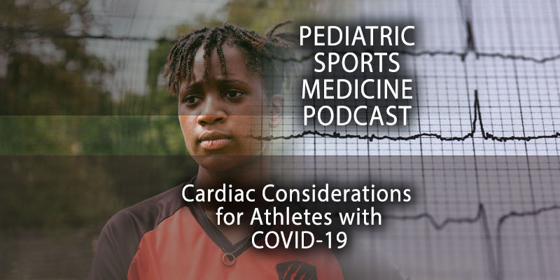 Pediatric Sports Medicine Podcast: Considering Cardiac Concerns for Athletes with COVID-19...