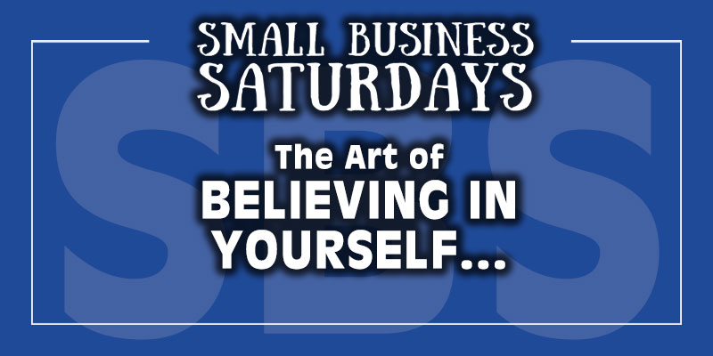 Small Business Saturdays: Art of Believing in Yourself