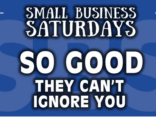 Small Business Saturdays: So Good They Can't Ignore You...