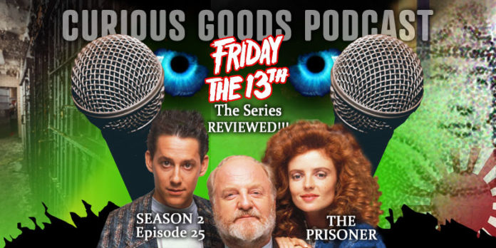 Curious Goods: The Prisoner - A Revisit, Retelling and Review of Friday The 13th: The Series - S2E25