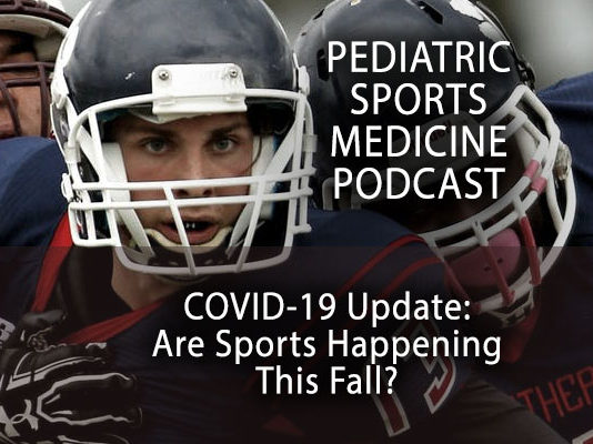 Pediatric Sports Medicine Podcast: The Fall Sports Question - A COVID-19 Update...
