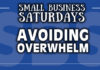 Small Business Saturdays: Avoiding Overwhelm...