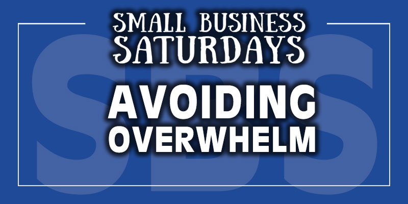 Small Business Saturdays: Avoiding Overwhelm...