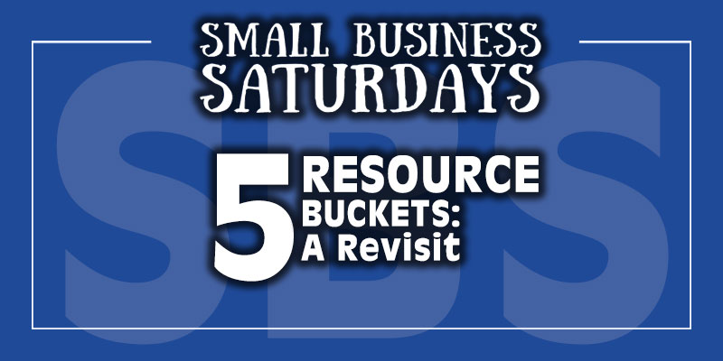 Small Business Saturdays: 5 Resource Buckets - A Revisit...
