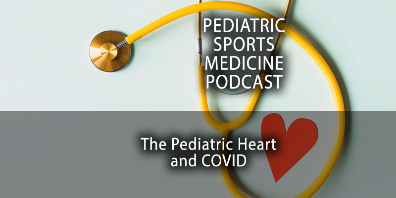 The Pediatric Sports Medicine Podcast: How COVID is Impacting The Pediatric Heart