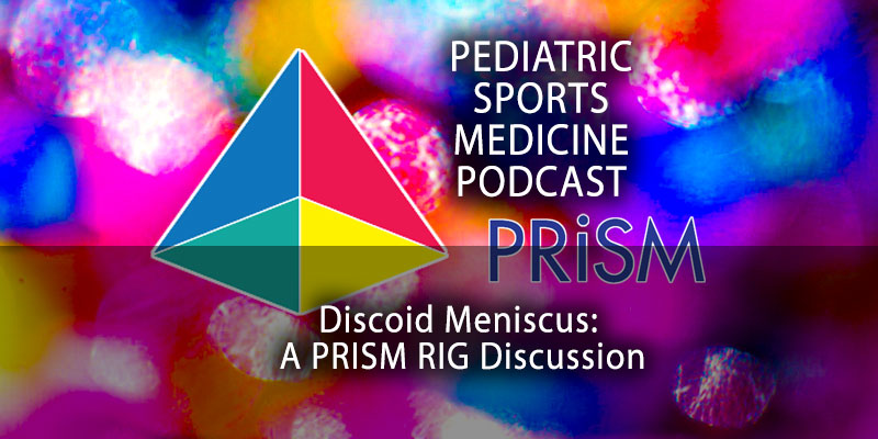 Pediatric Sports Medicine Podcast: PRISM Showing It's Valuable Colors: The Discoid Meniscus Research Interest Group Discussion