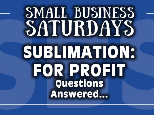 Small Business Saturdays: Sublimation for Profit: Questions Answered...