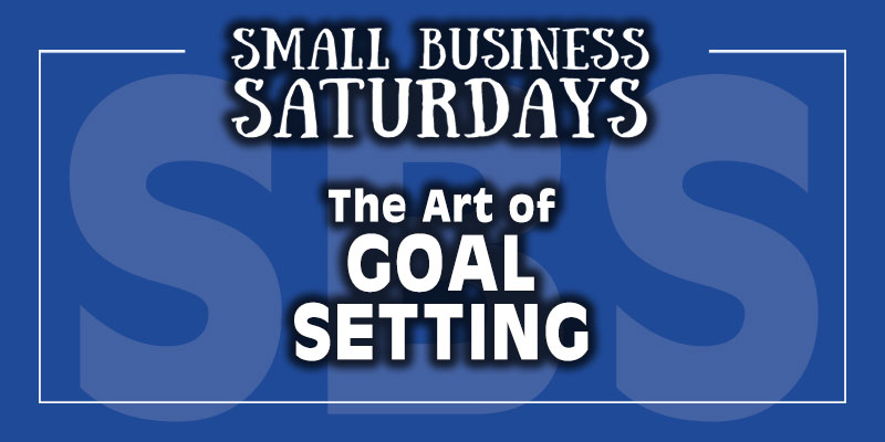 Small Business Saturdays: The Art of Goal Setting...