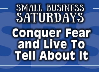 Small Business Saturdays: Conquer Fear and Live to Tell About It