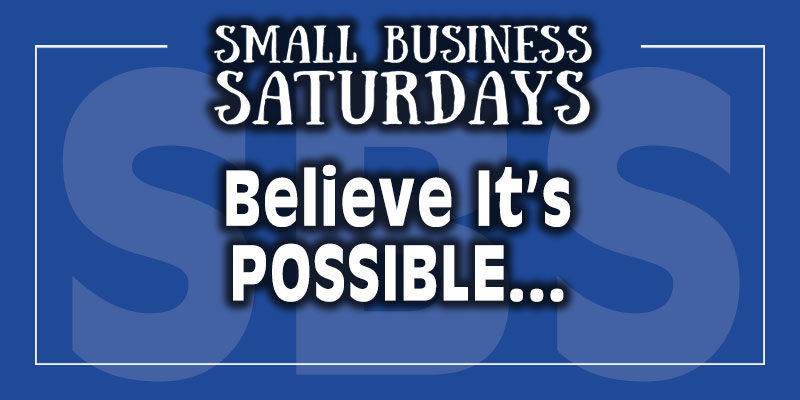 Small Business Saturdays: Believe It's Possible...