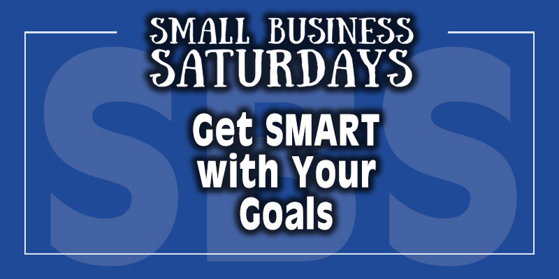 Small Business Saturdays: Get SMART with Your Goals