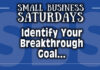 Small Business Saturdays: Identify Your Breakthrough Goal