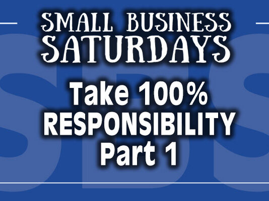 Small Business Saturdays: Take 100% Accountability - Part 1