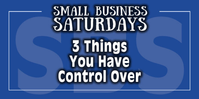 Small Business Saturdays: The 3 Things You Have Control Over