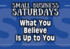 What You Believe Is Up to You - Small Business Saturdays Podcast