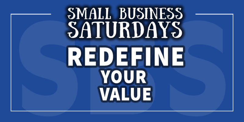 Small Business Saturdays: Redefine Your Value