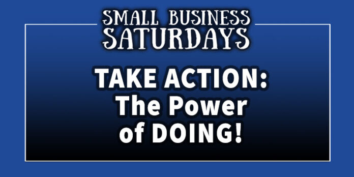 Small Business Saturdays: Take Action -The Power of Doing!