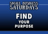 Small Business Saturdays: Find Your Purpose