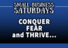 Small Business Saturdday: Conquer Fear & Thrive